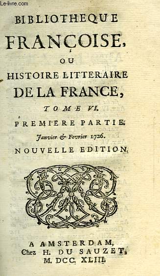 BIBLIOTHEQUE FRANCOISE, OU HISTOIRE LITTERAIRE DE LA FRANCE, TOME VI, 1re & 2e PARTIES