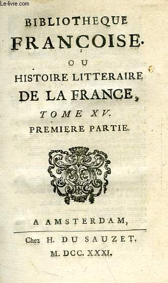 BIBLIOTHEQUE FRANCOISE, OU HISTOIRE LITTERAIRE DE LA FRANCE, TOME XV, 1re & 2e PARTIES