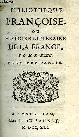 BIBLIOTHEQUE FRANCOISE, OU HISTOIRE LITTERAIRE DE LA FRANCE, TOME XXXIII, 1re & 2e PARTIES