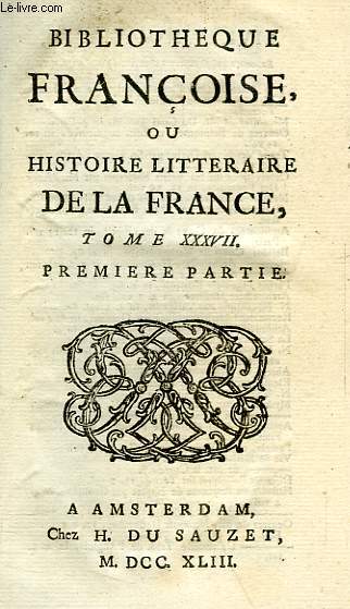BIBLIOTHEQUE FRANCOISE, OU HISTOIRE LITTERAIRE DE LA FRANCE, TOME XXXVII, 1re & 2e PARTIES