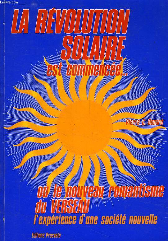 LA REVOLUTION SOLAIRE EST COMMENCEE... OU LE NOUVEAU ROMANTISME DU VERSEAU, L'EXPERIENCE D'UNE SOCIETE NOUVELLE