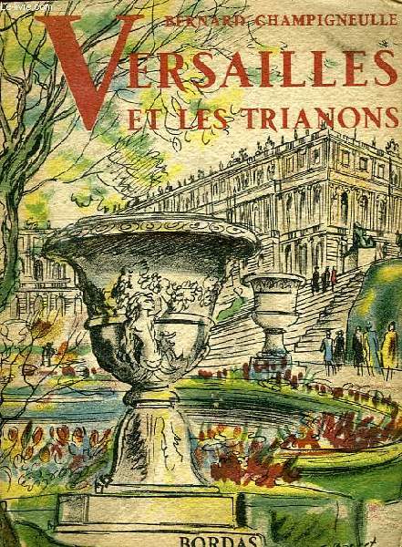 VERSAILLES, LE CHATEAU, LES JARDINS, LES TRIANONS