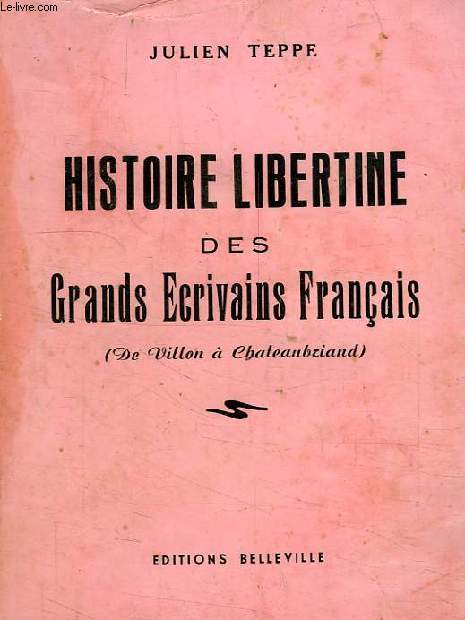 HISTOIRE LIBERTINE DES GRANDS ECRIVAINS FRANCAIS (DE VILLON A CHATEAUBRIAND), OU LES AHURISSEMENTS D'AHUZU