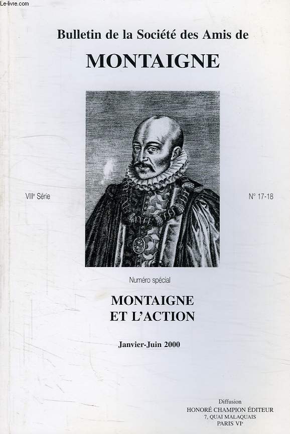 BULLETIN DE LA SOCIETE DES AMIS DE MONTAIGNE, VIIIe SERIE, N 17-18, JAN.-JUIN 2000, MONTAIGNE ET L'ACTION