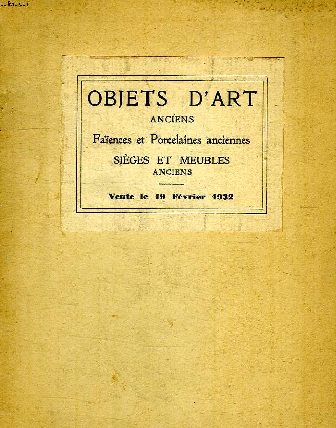 OBJETS D'ART ANCIENS, FAIENCES ET PORCELAINES ANCIENNES, SIEGES ET MEUBLES ANCIENS, HOTEL DROUOT, FEV. 1932