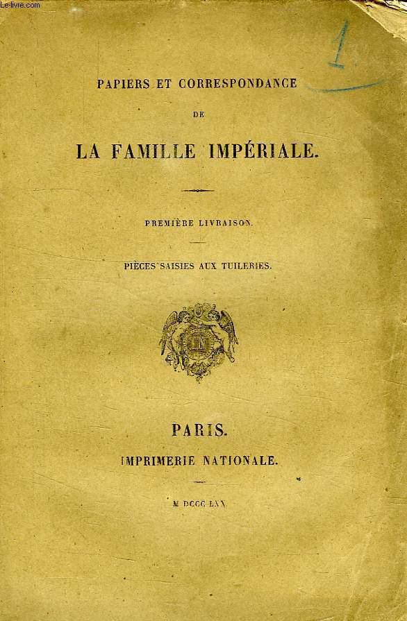 PAPIERS ET CORRESPONDANCE DE LA FAMILLE IMPERIALE, 1re LIVRAISON, PIECES SAISIES AUX TUILERIES