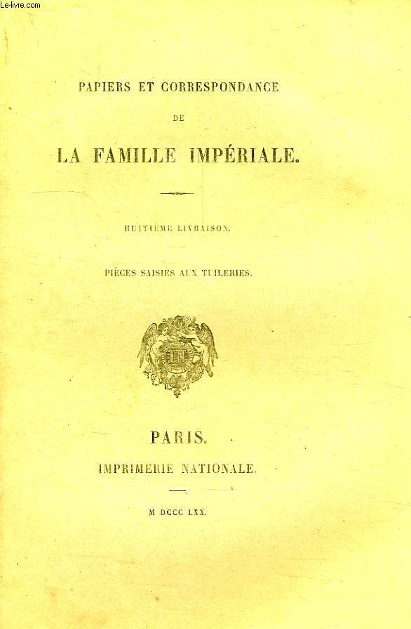 PAPIERS ET CORRESPONDANCE DE LA FAMILLE IMPERIALE, 8e LIVRAISON, PIECES SAISIES AUX TUILERIES