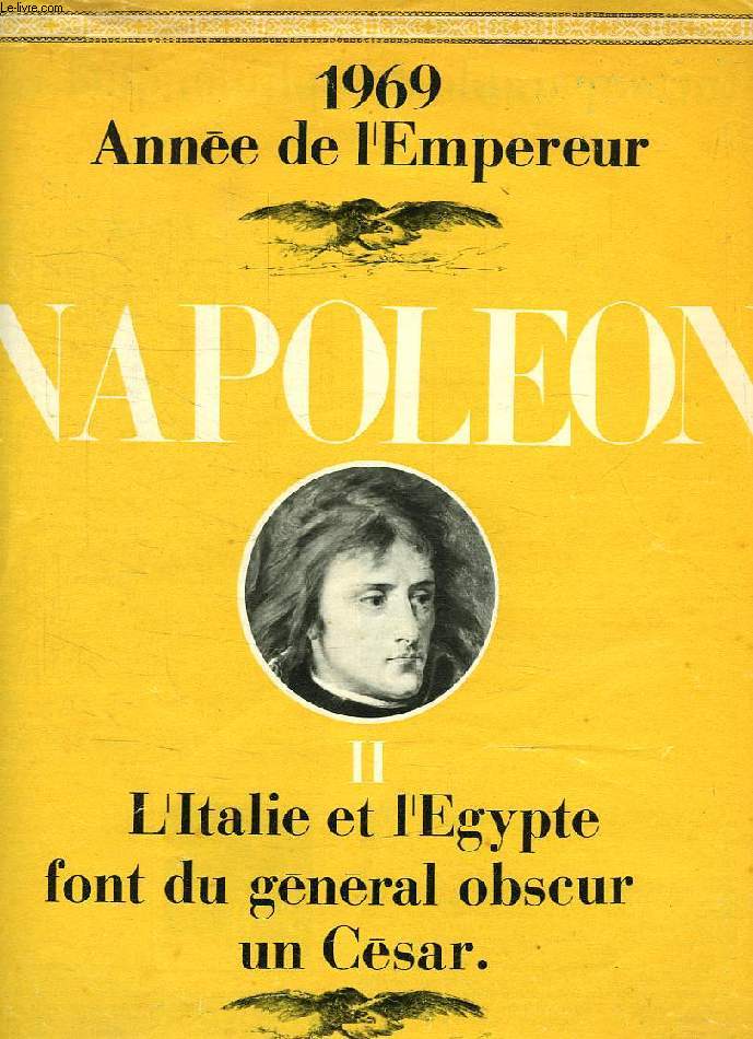 NAPOLEON, II, L'ITALIE ET L'EGYPTE FONT DU GENERAL OBSCUR UN CESAR