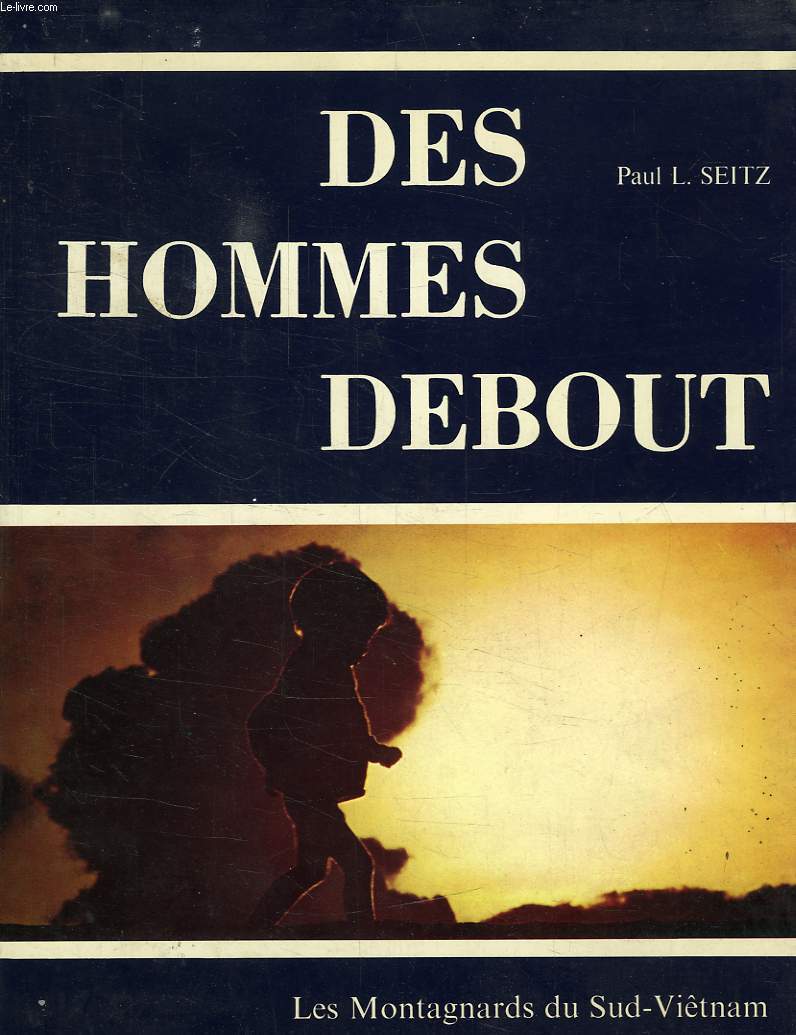 DES HOMMES DEBOUT, LES MONTAGNARDS DU SUD-VETNAM