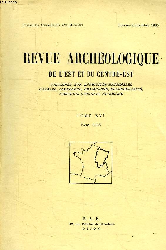 REVUE ARCHEOLOGIQUE DE L'EST ET DU CENTRE-EST, N 61-62-63, JAN.-SEPT. 1965, TOME XVI, FASC. 1-2-3