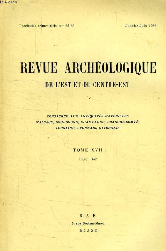REVUE ARCHEOLOGIQUE DE L'EST ET DU CENTRE-EST, N 65-66, JAN.-JUIN 1966, TOME XVII, FASC. 1-2