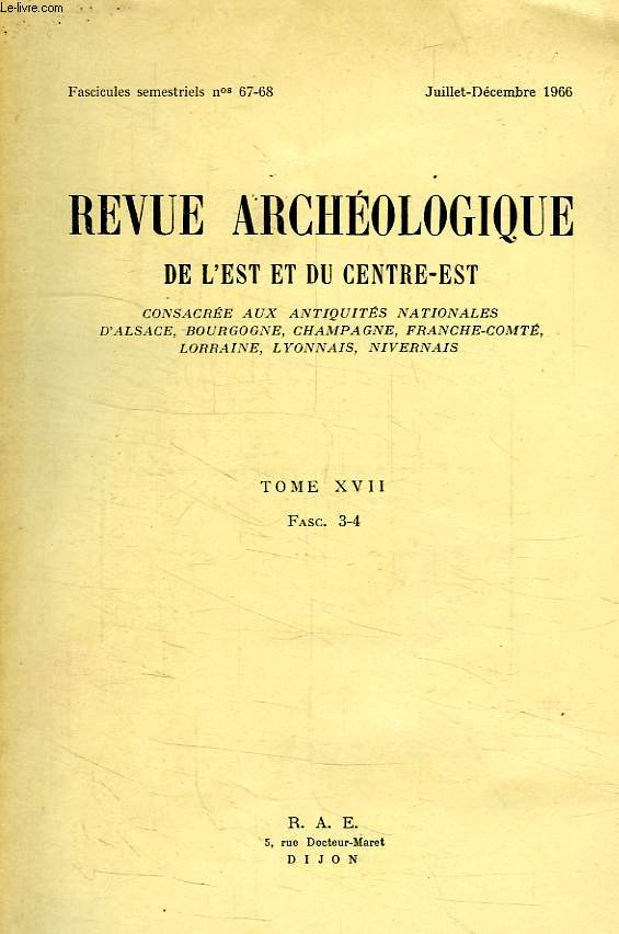 REVUE ARCHEOLOGIQUE DE L'EST ET DU CENTRE-EST, N 67-68, JUILLET-DEC. 1966, TOME XVII, FASC. 3-4