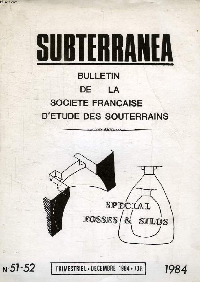 SUBTERRANEA, N 51-52, DEC. 1984, BULLETIN DE LA SOCIETE FRANCAISE D'ETUDE DES SOUTERRAINS, SPECIAL FOSSES ET SILOS