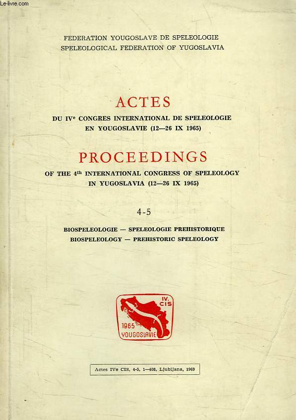 ACTES DU IVe CONGRES INTERNATIONAL DE SPELEOLOGIE EN YOUGOSLAVIE (IX 1965), 4-5, BIOSPELEOLOGIE, SPELEOLOGIE PREHISTORIQUE