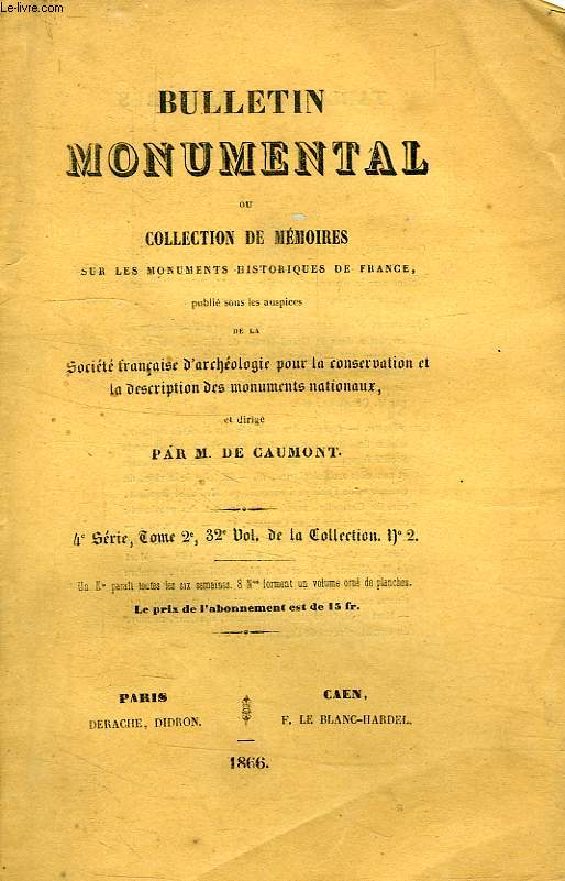 BULLETIN MONUMENTAL, OU COLLECTION DE MEMOIRES SUR LES MONUMENTS HISTORIQUES DE FRANCE, 4e SERIE, TOME 2, 32e VOL. DE LA COLLECTION, N 2