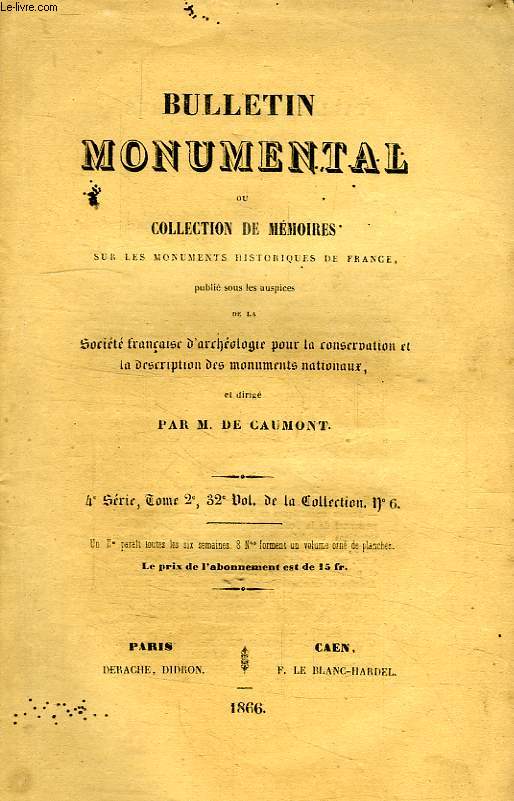 BULLETIN MONUMENTAL, OU COLLECTION DE MEMOIRES SUR LES MONUMENTS HISTORIQUES DE FRANCE, 4e SERIE, TOME 2, 32e VOL. DE LA COLLECTION, N 6