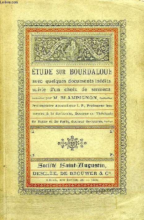 ETUDE SUR BOURDALOUE, AVEC QUELQUES DOCUMENTS INEDITS, SUIVIE D'UN CHOIX DE SERMONS