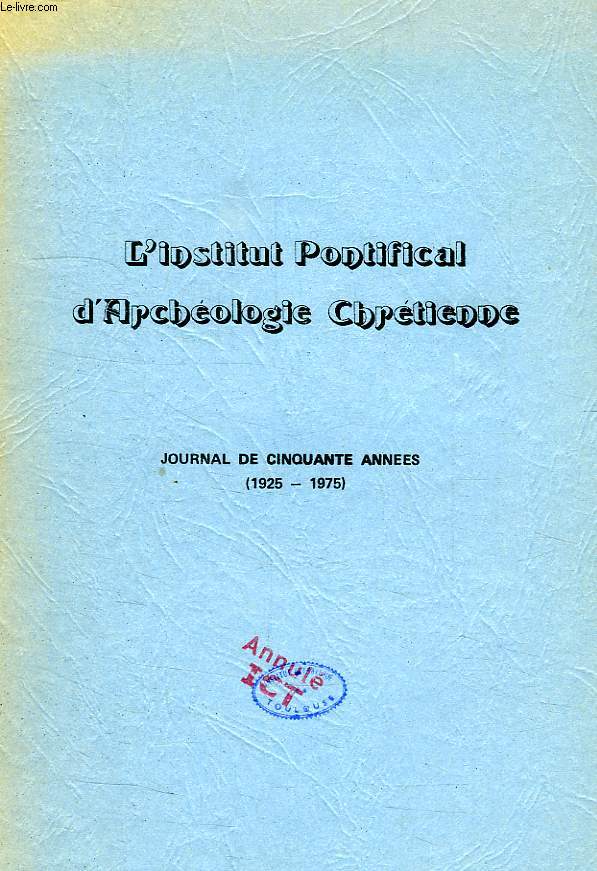 L'INSTITUT PONTIFICAL D'ARCHEOLOGIE CHRETIENNE, JOURNAL DE 50 ANNEES (1925-1975)