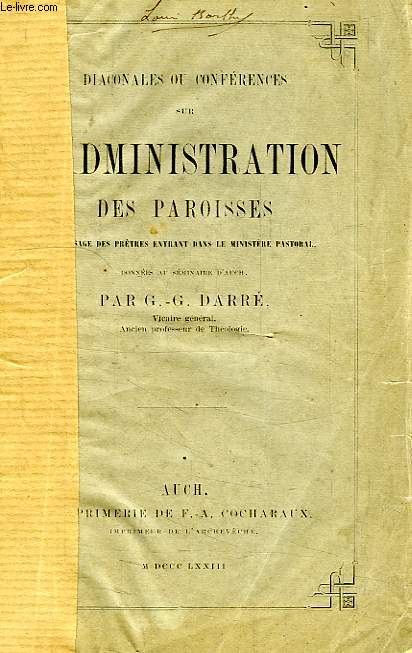 DIACONALES OU CONFERENCES SUR L'ADMINISTRATION DES PAROISSES, A L'USAGE DES PRETRES ENTRANT DANS LE MINISTERE PASTORAL