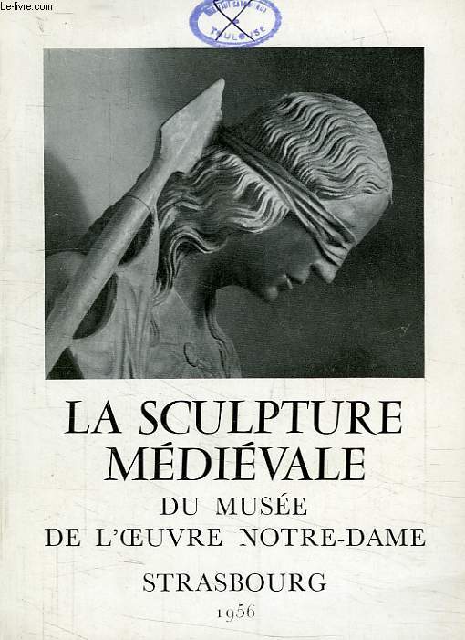 LA SCULPTURE MEDIEVALE DU MUSEE DE L'OEUVRE NOTRE-DAME, CATALOGUE