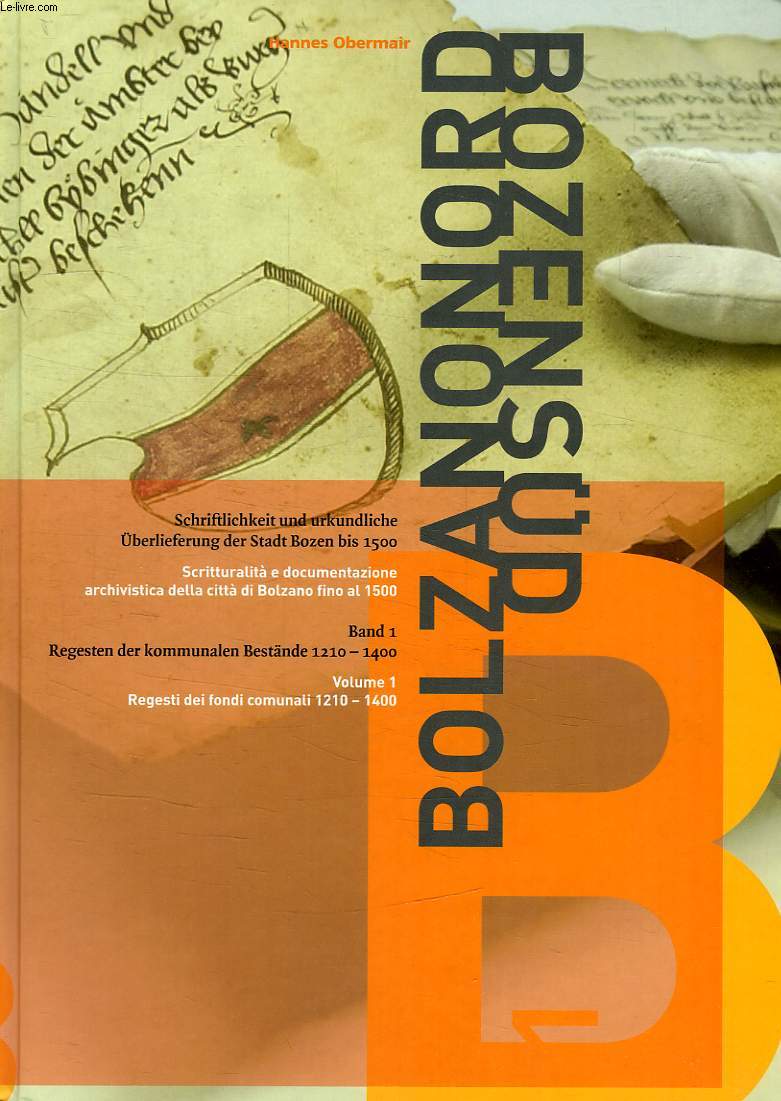 BOZEN SUD - BOLZANO NORD, SCHRIFTLICHKEIT UND URKUNDLICHE UBERLIEFERUNG DER STADT BOZEN BIS 1500, SCRITTURALITA E DOCUMENTAZIONE ARCHIVISTICA DELLA CITTA DI BOLZANO FINO AL 1500, BAND 1, VOLUME 1