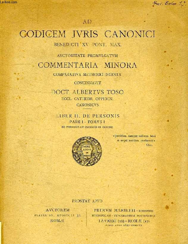 AD CODICEM JURIS CANONICI BENEDICTI XV PONT. MAX., AUCTORITATE PROMULGATUM COMMENTARIA MINORA COMPARATIVA METHODO DIGESTA CONCINNAVIT, LIBER II. DE PERSONIS, PARS I, TOMUS I, DE PERSONIS ET CLERICI IN GENERE