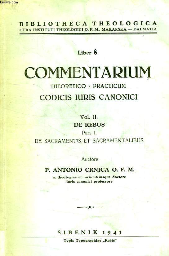 COMMENTARIUM THEORETICO - PRACTICUM CODICIS IURIS CANONICI, VOL. II, DE REBUS, PARS I. DE SACRAMENTIS ET SACRAMENTALIBUS