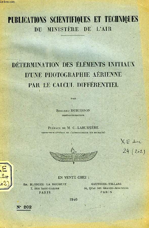 PUBLICATIONS SCIENTIFIQUES ET TECHNIQUES DU MINISTERE DE L'AIR 202, DETERMINATION DES ELEMENTS INITIAUX D'UNE PHOTOGRAPHIE AERIENNE PAR LE CALCUL DIFFRENTIEL