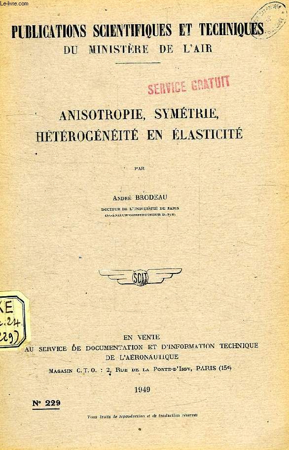 PUBLICATIONS SCIENTIFIQUES ET TECHNIQUES DU MINISTERE DE L'AIR 229, ANISOTROPIE, SYMETRIE, HETEROGENEITE EN ELASTICITE