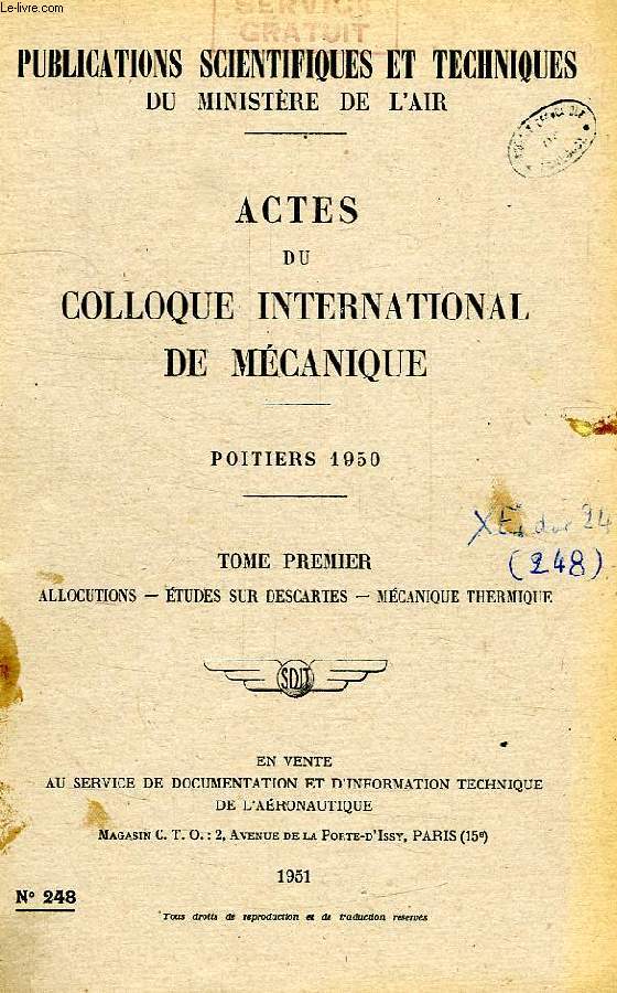 PUBLICATIONS SCIENTIFIQUES ET TECHNIQUES DU MINISTERE DE L'AIR 248, ACTES DU COLLOQUE INTERNATIONAL DE MECANIQUE, POITIERS 1950, TOME I, ALLOCUTIONS, ETUDES SUR DESCARTES, MECANIQUE THERMIQUE