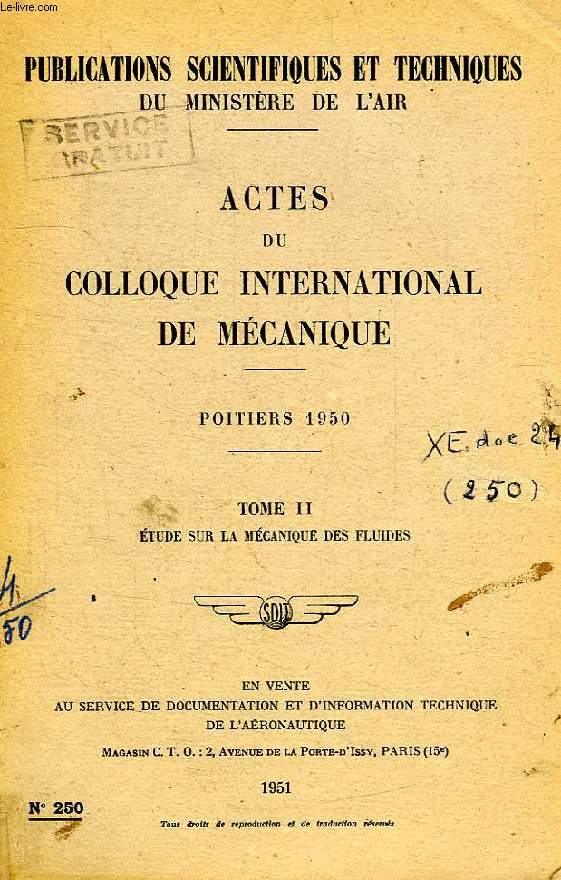 PUBLICATIONS SCIENTIFIQUES ET TECHNIQUES DU MINISTERE DE L'AIR 250, ACTES DU COLLOQUE INTERNATIONAL DE MECANIQUE, POITIERS 1950, TOME II, ETUDE SUR LA MECANIQUE DES FLUIDES