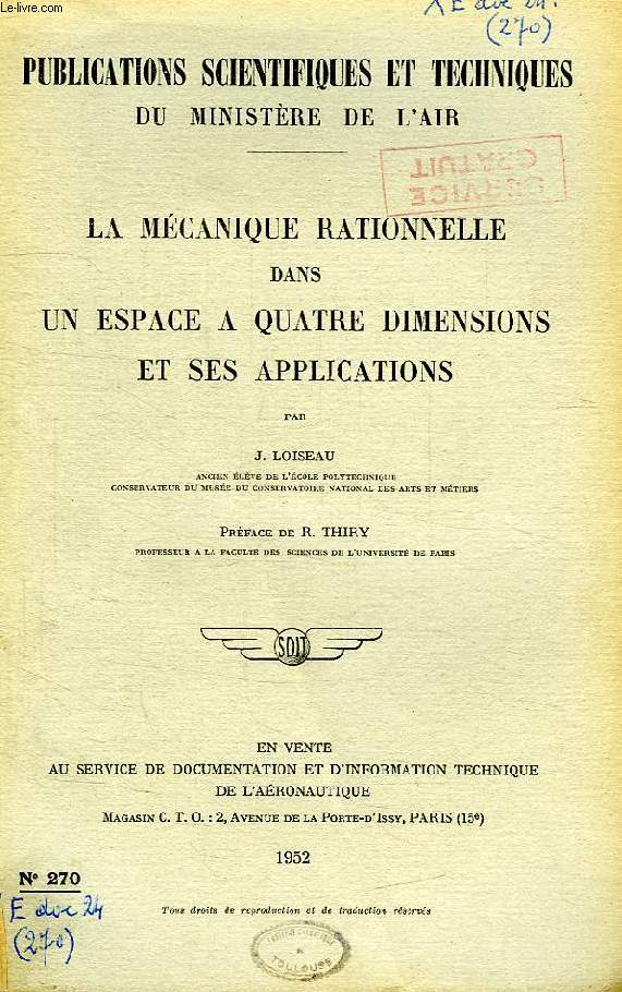 PUBLICATIONS SCIENTIFIQUES ET TECHNIQUES DU MINISTERE DE L'AIR 270, LA MECANIQUE RATIONNELLE DANS UN ESPACE A QUATRE DIMENSIONS ET SES APPLICATIONS