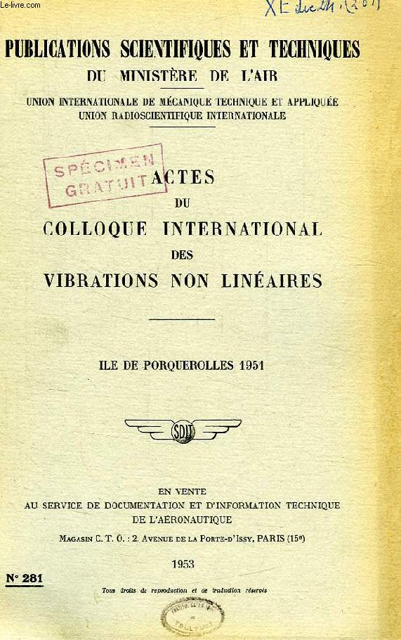 PUBLICATIONS SCIENTIFIQUES ET TECHNIQUES DU MINISTERE DE L'AIR 281, ACTES DU COLLOQUE INTERNATIONAL DES VIBRATIONS NON LINEAIRES, ILES DE PORQUEROLLES 1951