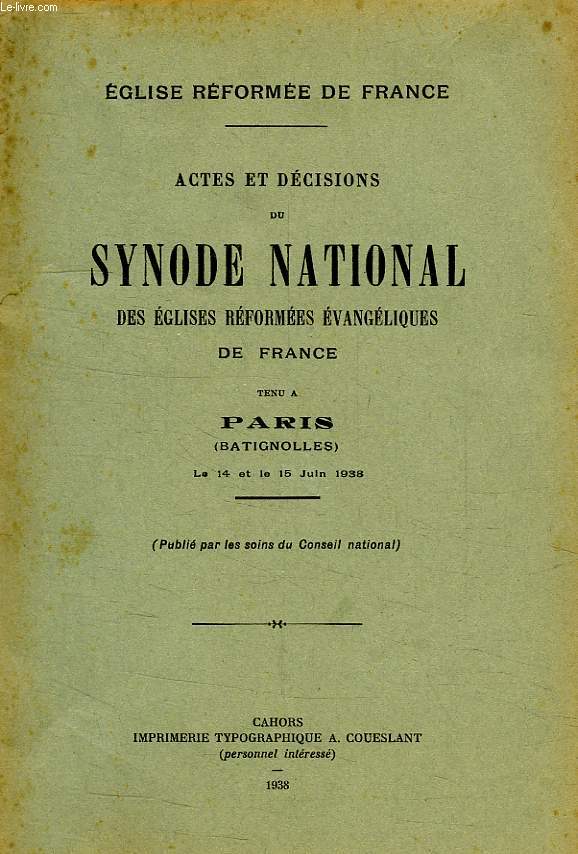 ACTES ET DECISIONS DU SYNODE NATIONAL DES EGLISES REFORMEES EVANGELIQUES DE FRANCE, TENU A PARIS (BATIGNOLLES)