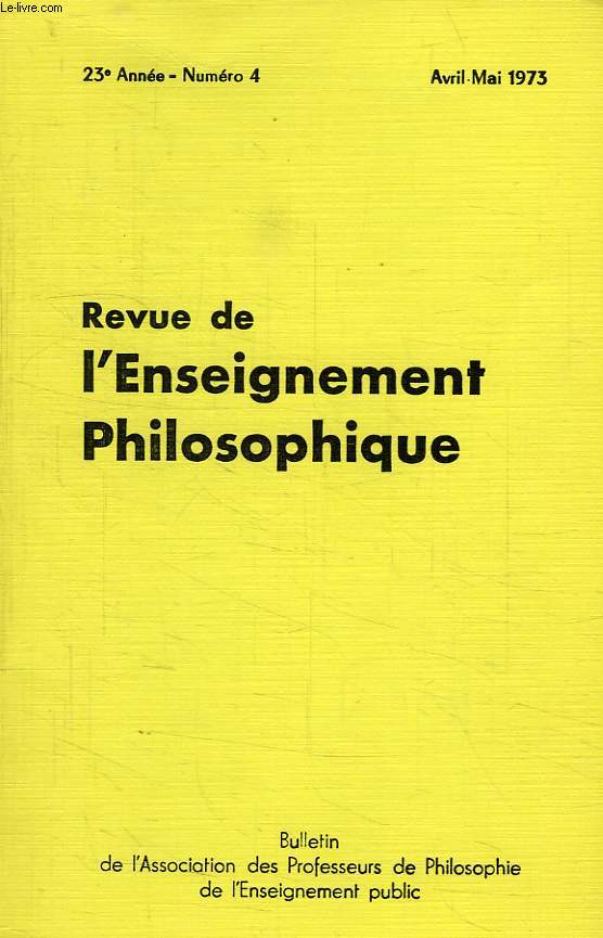 REVUE DE L'ENSEIGNEMENT PHILOSOPHIQUE, 23e ANNEE, N 4, AVRIL-MAI 1973