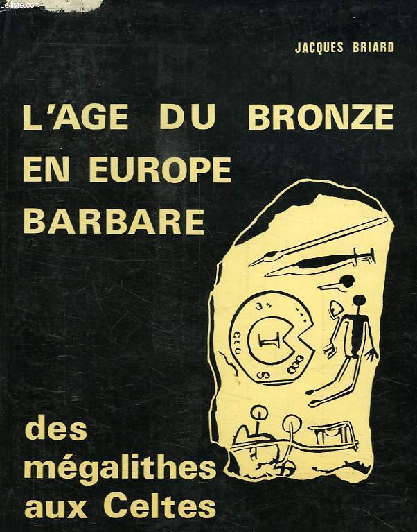 L'AGE DU BRONZE EN EUROPE BARBARE, DES MEGALITHES AUX CELTES