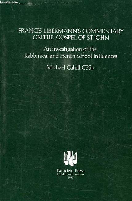 FRANCIS LIBERMANN'S COMMENTARY ON THE GOSPEL OF ST JOHN, AN INVESTIGATION OF THE RABBINICAL AND FRENCH SCHOOL INFLUENCES