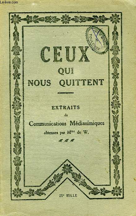CEUX QUI NOUS QUITTENT, EXTRAITS DE COMMUNICATIONS MEDIANIMIQUES OBTENUES PAR Mme de W., RESUME