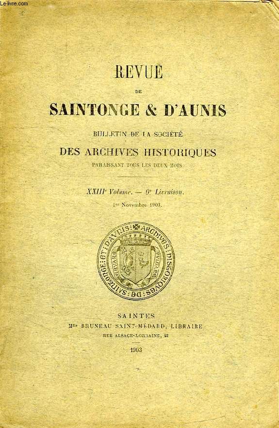 REVUE DE SAINTONGE & D'AUNIS, BULLETIN DE LA SOCIETE DES ARCHIVES HISTORIQUES, XXIIIe VOLUME, 6e LIVRAISON, 1er NOV. 1903