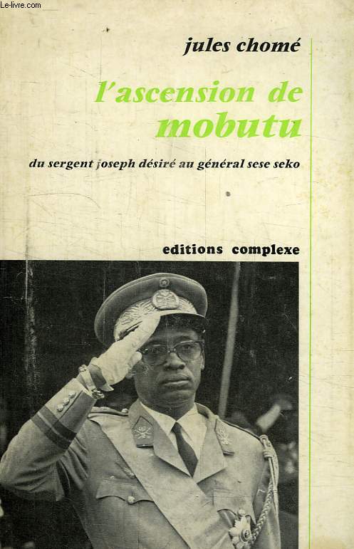 L'ASCENSION DE MOBUTU, DU SERGENT DESIRE JOSEPH AU GENERAL SESE SEKO