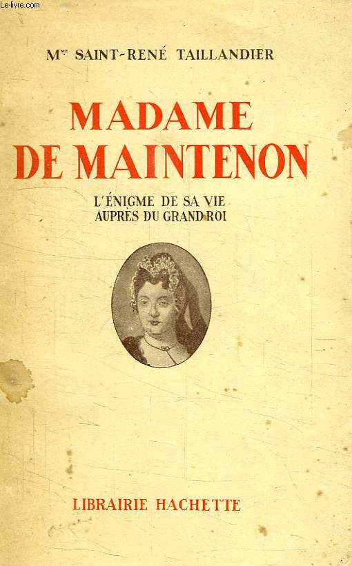 MADAME DE MAINTENON, L'ENIGME DE SA VIE AUPRES DU GRAND ROI