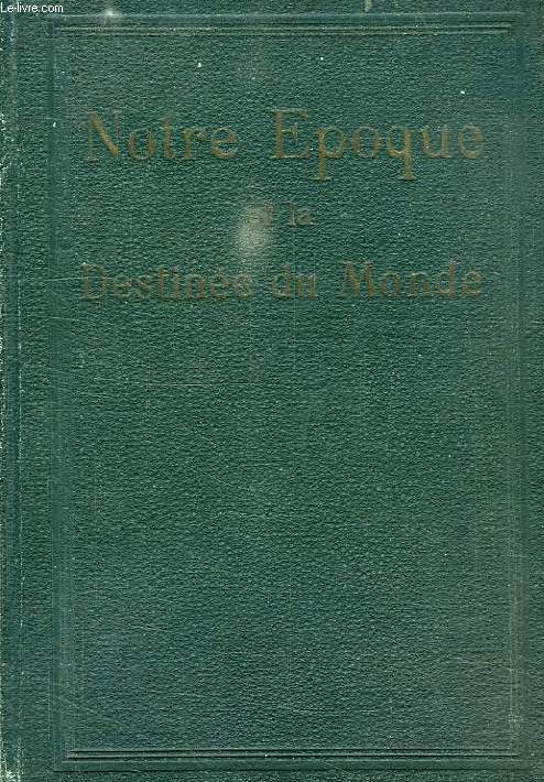 NOTRE EPOQUE ET LA DESTINEE DU MONDE