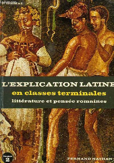 L'EXPLICATION LATINE EN CLASSES TERMINALES, LITTERATURE ET PENSEE ROMAINES, TOME II, TEXTES LITTERAIRES