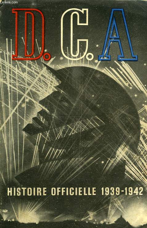 D.C.A., HISTOIRE OFFICIELLE DES DEFENSES ANTI-AERIENNES DE LA GRANDE-BRETAGNE DE 1939 A 1942