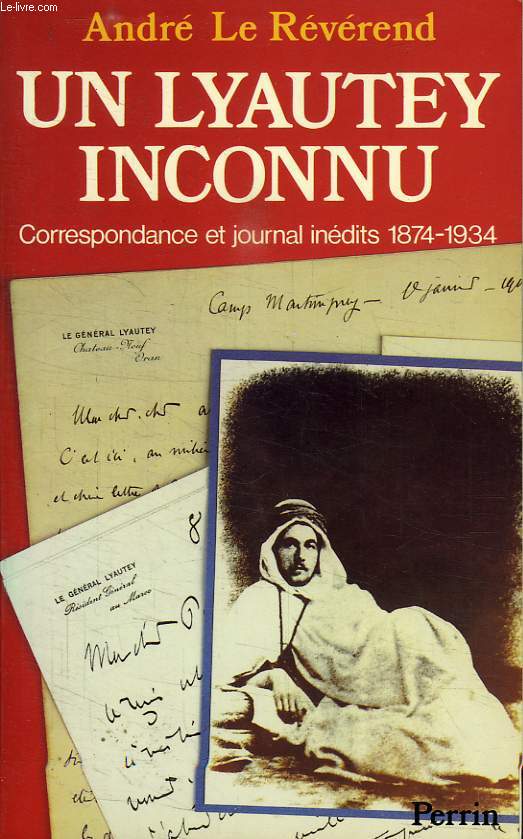 UN LYAUTEY INCONNU, CORRESPONDANCE ET JOURNAL INEDITS, 1874-1934