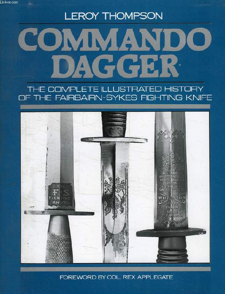 COMMANDO DAGGER, THE COMPLETE ILLUSTRATED HISTORY OF THE FAIBAIRN-SYKES FIGHTING KNIFE