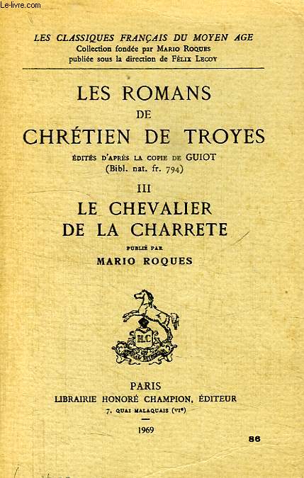 LES ROMANS DE CHRETIEN DE TROYES, III, LE CHEVALIER DE LA CHARRETE