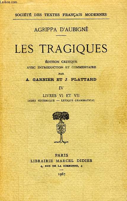 LES TRAGIQUES, IV, LIVRES VI ET VII (INDEX HISTORIQUE, LEXIQUE GRAMMATICAL)
