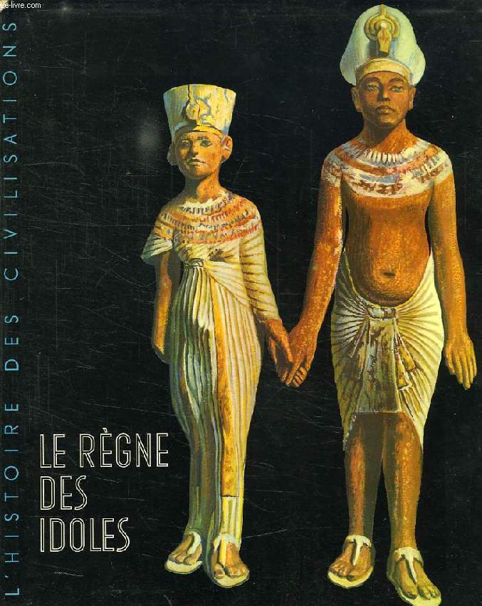 L'HISTOIRE DES CIVILISATIONS, LE REGNE DES IDOLES