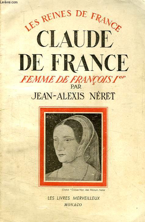 CLAUDE DE FRANCE, FEMME DE FRANCOIS, FEMME DE FRANCOIS Ier, 1499-1524